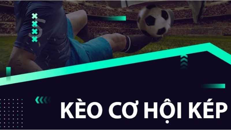 Tìm hiểu tổng quan xem kèo cơ hội kép là gì?